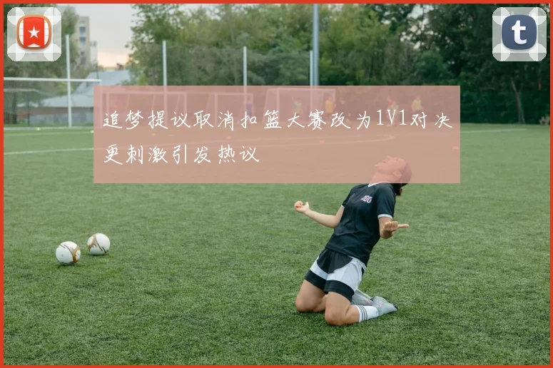 追梦提议取消扣篮大赛改为1V1对决更刺激引发热议