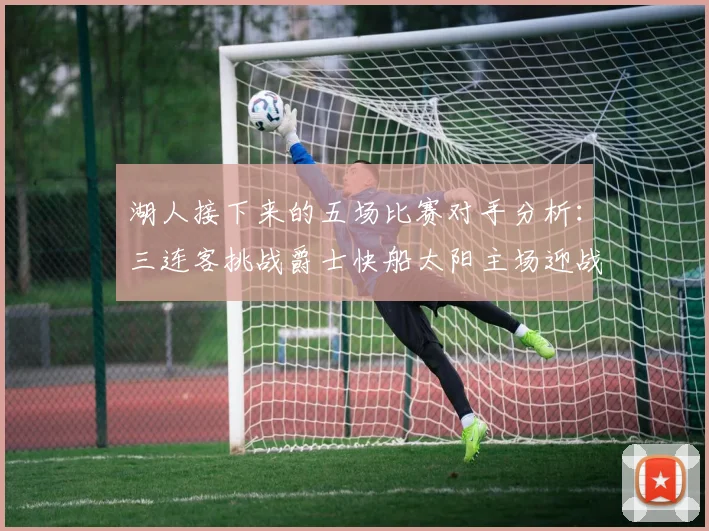 湖人接下来的五场比赛对手分析：三连客挑战爵士快船太阳主场迎战火箭国王